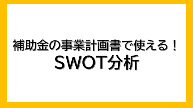 【補助金】事業計画書で使えるSWOT分析